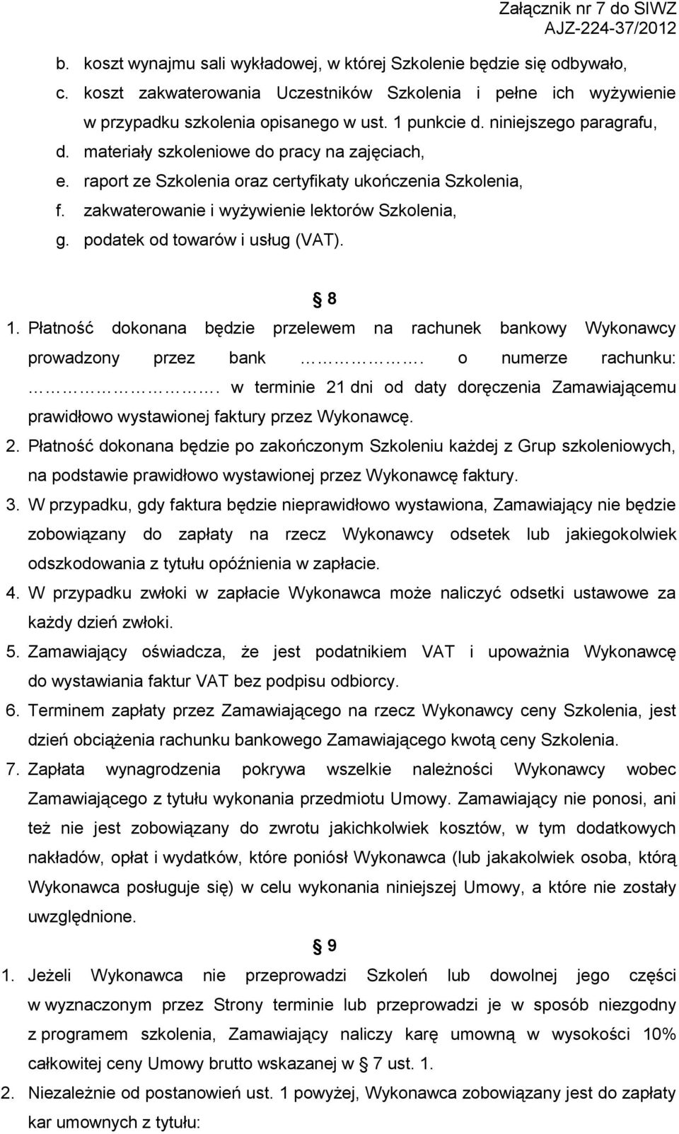 podatek od towarów i usług (VAT). 8 1. Płatność dokonana będzie przelewem na rachunek bankowy Wykonawcy prowadzony przez bank. o numerze rachunku:.