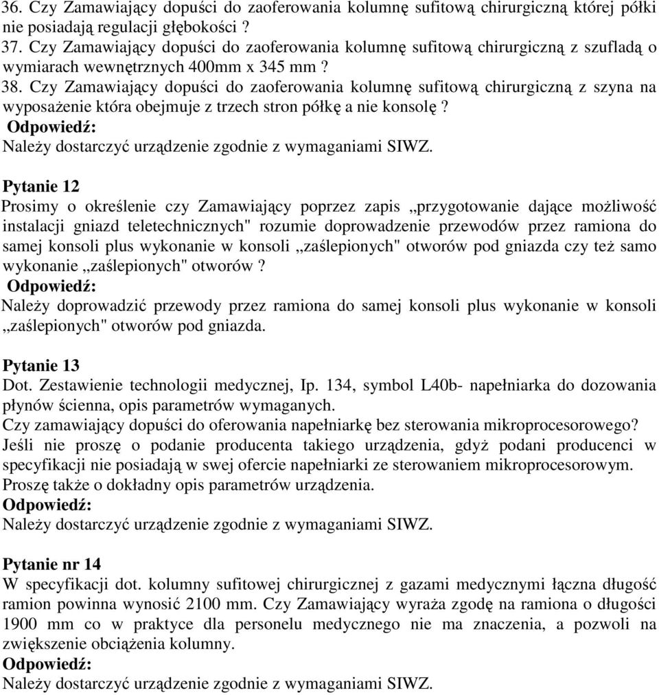 Czy Zamawiający dopuści do zaoferowania kolumnę sufitową chirurgiczną z szyna na wyposaŝenie która obejmuje z trzech stron półkę a nie konsolę?