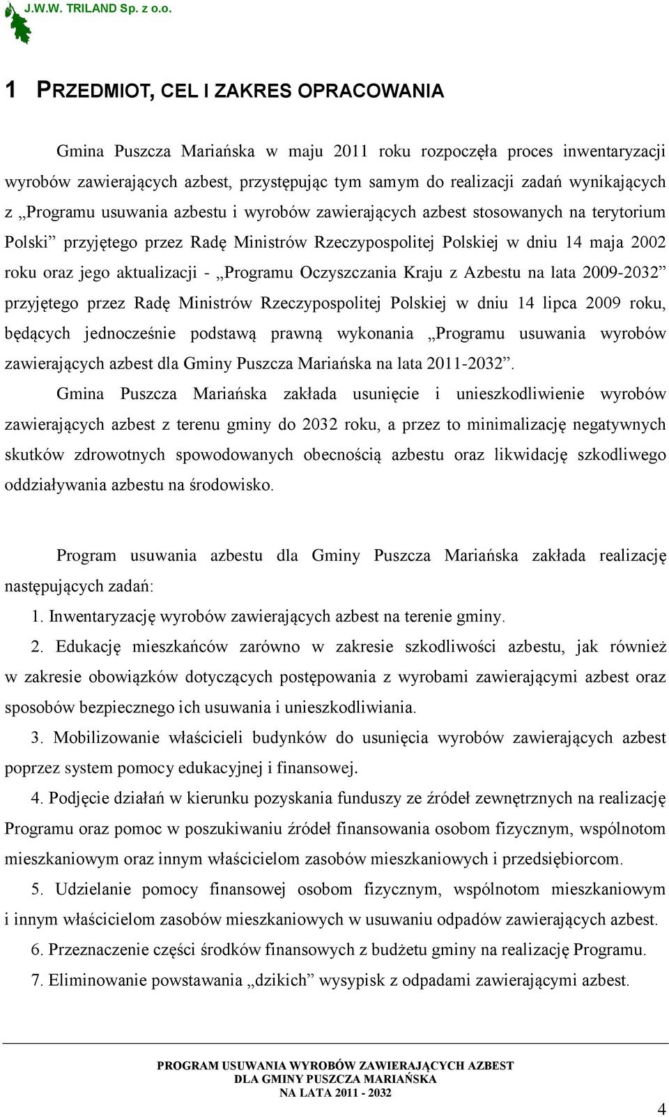 Programu Oczyszczania Kraju z Azbestu na lata 2009-2032 przyjętego przez Radę Ministrów Rzeczypospolitej Polskiej w dniu 14 lipca 2009 roku, będących jednocześnie podstawą prawną wykonania Programu