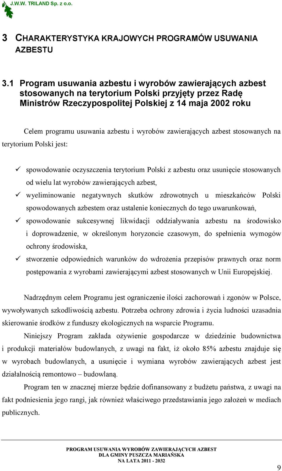 i wyrobów zawierających azbest stosowanych na terytorium Polski jest: spowodowanie oczyszczenia terytorium Polski z azbestu oraz usunięcie stosowanych od wielu lat wyrobów zawierających azbest,