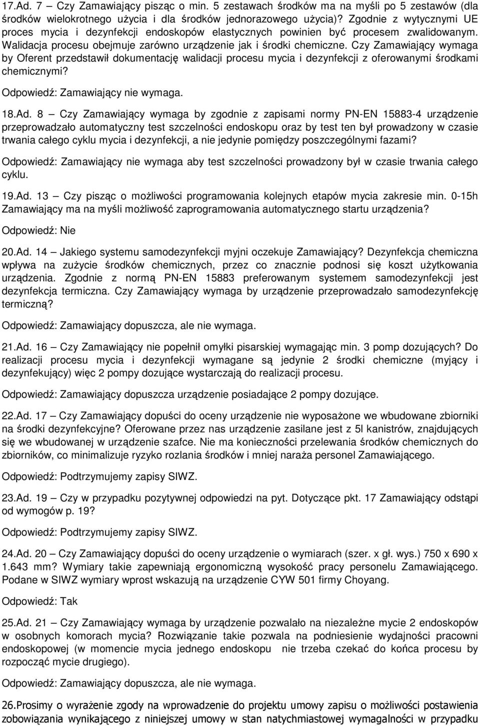 Czy Zamawiający wymaga by Oferent przedstawił dokumentację walidacji procesu mycia i dezynfekcji z oferowanymi środkami chemicznymi? Odpowiedź: Zamawiający nie wymaga. 18.Ad.