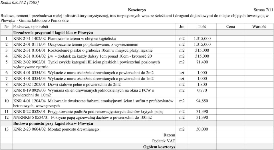 315,000 3 KNR 2-31 0104/01 Rozścielenie piasku o grubości 10cm w miejscu plaży, ręcznie m2 315,000 4 KNR 2-31 0104/02 j.