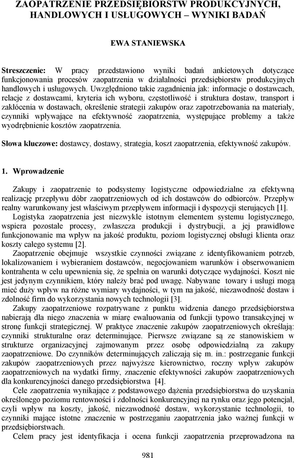 Uwzględniono takie zagadnienia jak: informacje o dostawcach, relacje z dostawcami, kryteria ich wyboru, częstotliwość i struktura dostaw, transport i zakłócenia w dostawach, określenie strategii