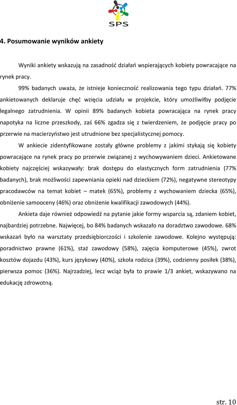 W opinii 89% badanych kobieta powracająca na rynek pracy napotyka na liczne przeszkody, zaś 66% zgadza się z twierdzeniem, że podjęcie pracy po przerwie na macierzyństwo jest utrudnione bez