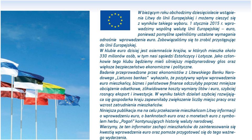 W klubie euro dzisiaj jest osiemnaście krajów, w których mieszka około 330 milionów osób, w tym nasi sąsiedzi Estończycy i Łotysze.