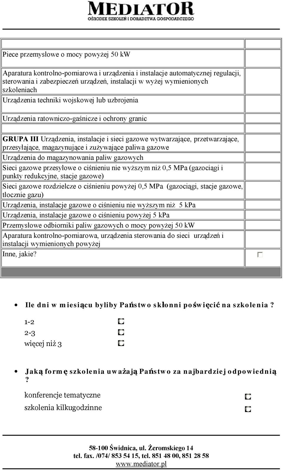 zużywające paliwa gazowe Urządzenia do magazynowania paliw gazowych Sieci gazowe przesyłowe o ciśnieniu nie wyższym niż 0,5 MPa (gazociągi i punkty redukcyjne, stacje gazowe) Sieci gazowe rozdzielcze