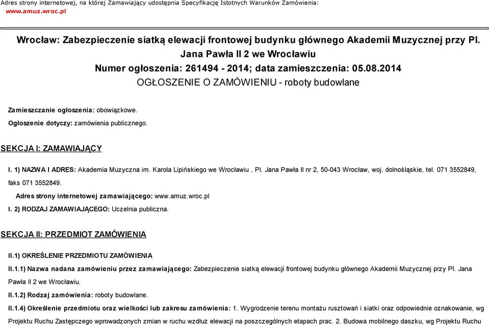 2014 OGŁOSZENIE O ZAMÓWIENIU - roboty budowlane Zamieszczanie ogłoszenia: obowiązkowe. Ogłoszenie dotyczy: zamówienia publicznego. SEKCJA I: ZAMAWIAJĄCY I. 1) NAZWA I ADRES: Akademia Muzyczna im.