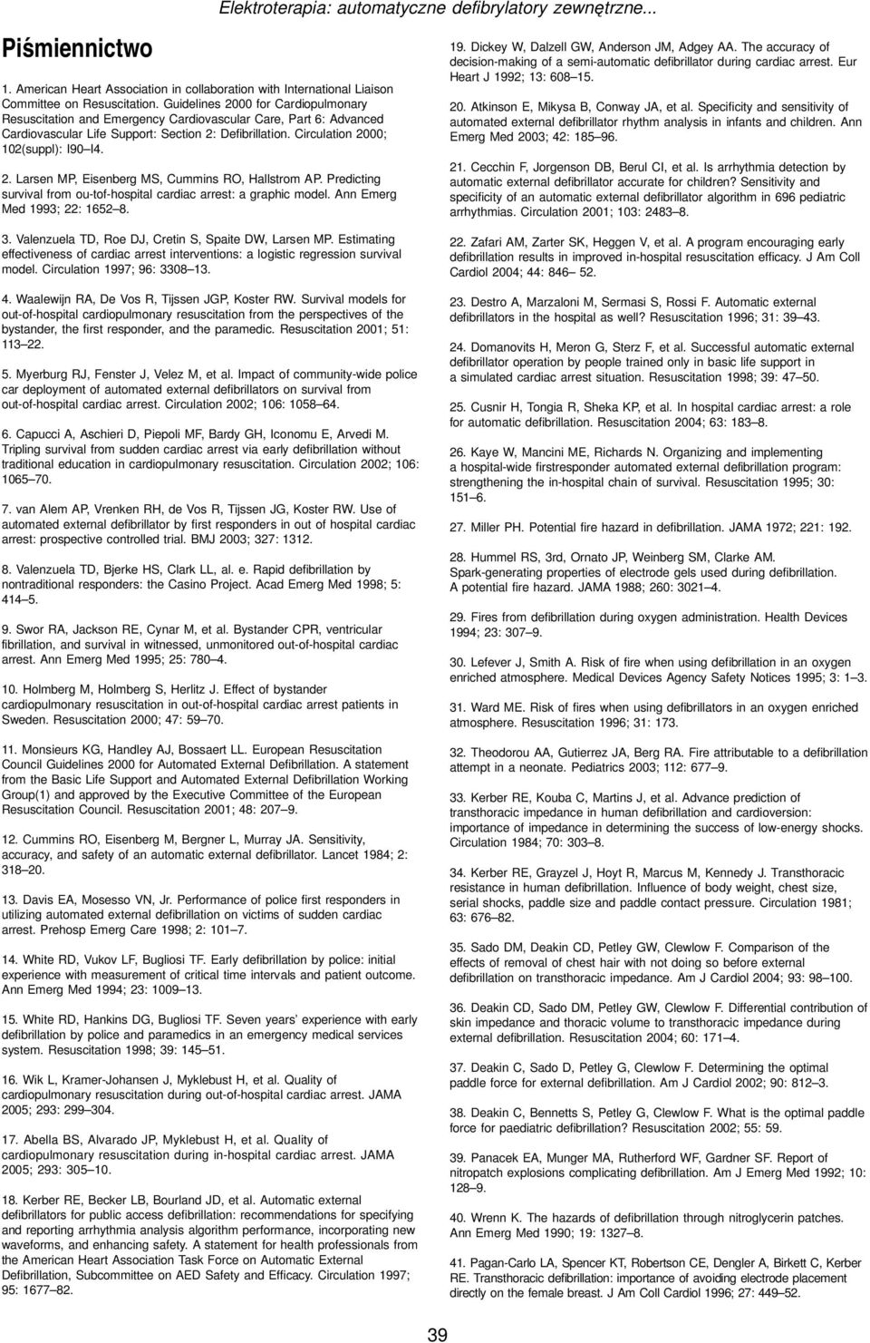 Predicting survival from ou-tof-hospital cardiac arrest: a graphic model. Ann Emerg Med 1993; 22: 1652 8. Elektroterapia: automatyczne defibrylatory zewnętrzne... 19. Dickey W, Dalzell GW, Anderson JM, Adgey AA.