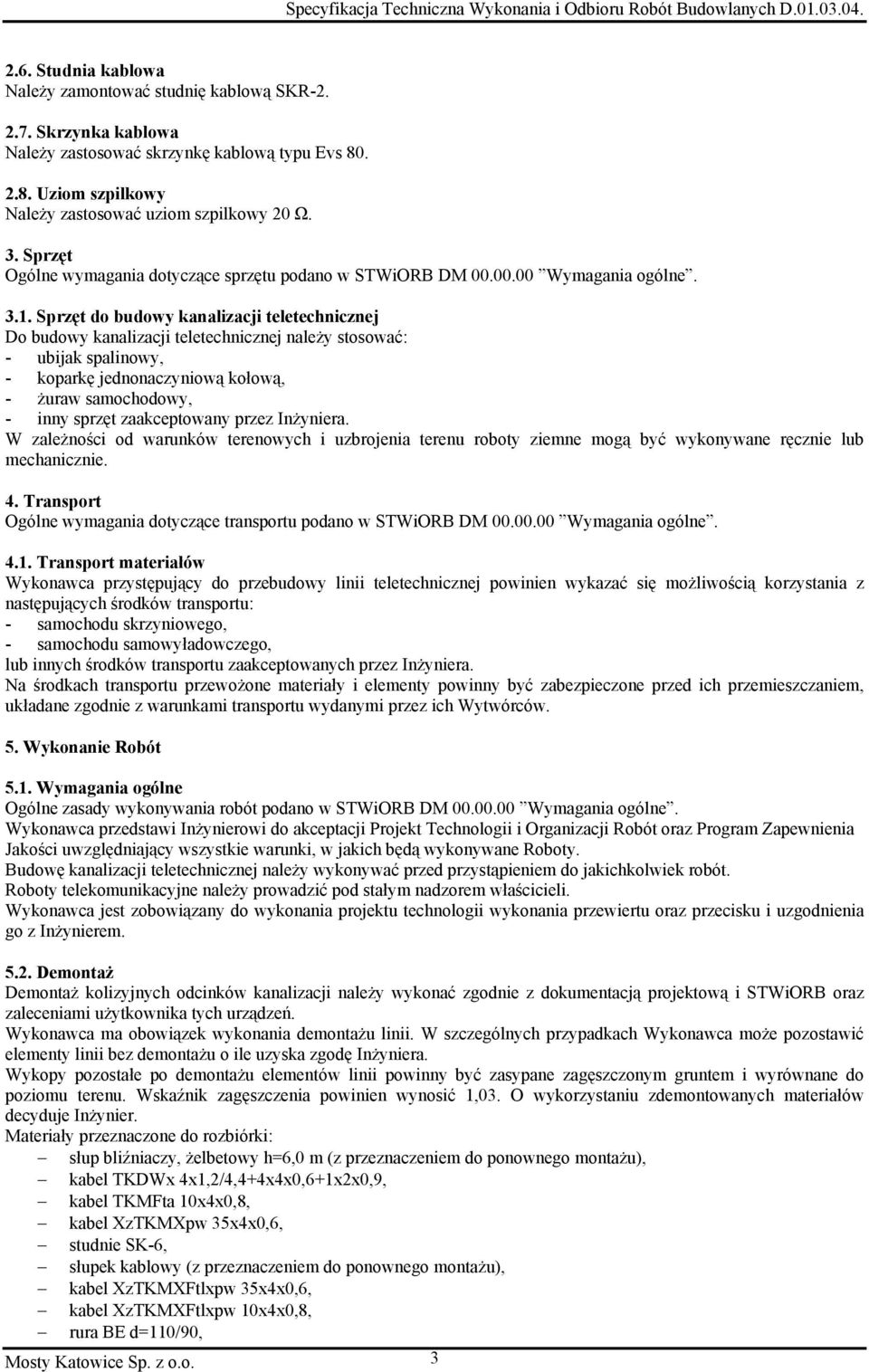 Sprzęt do budowy kanalizacji teletechnicznej Do budowy kanalizacji teletechnicznej należy stosować: - ubijak spalinowy, - koparkę jednonaczyniową kołową, - żuraw samochodowy, - inny sprzęt