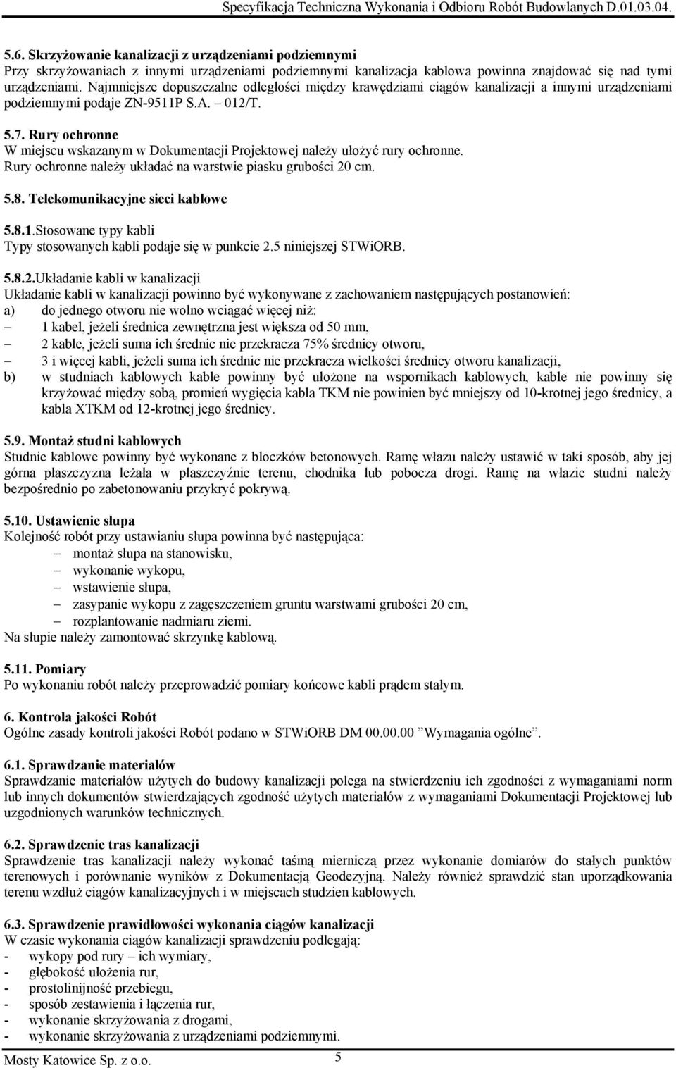 Rury ochronne W miejscu wskazanym w Dokumentacji Projektowej należy ułożyć rury ochronne. Rury ochronne należy układać na warstwie piasku grubości 20 cm. 5.8. Telekomunikacyjne sieci kablowe 5.8.1.