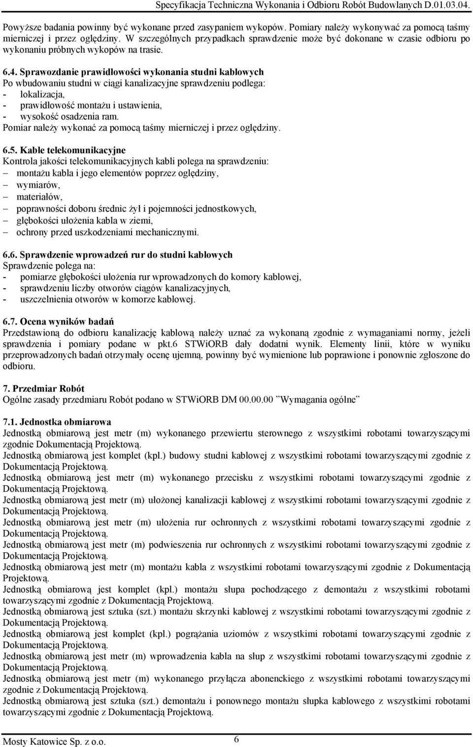 Sprawozdanie prawidłowości wykonania studni kablowych Po wbudowaniu studni w ciągi kanalizacyjne sprawdzeniu podlega: - lokalizacja, - prawidłowość montażu i ustawienia, - wysokość osadzenia ram.