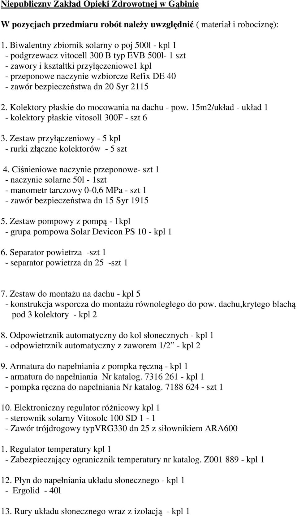 bezpieczeństwa dn 20 Syr 2115 2. Kolektory płaskie do mocowania na dachu - pow. 15m2/układ - układ 1 - kolektory płaskie vitosoll 300F - szt 6 3.