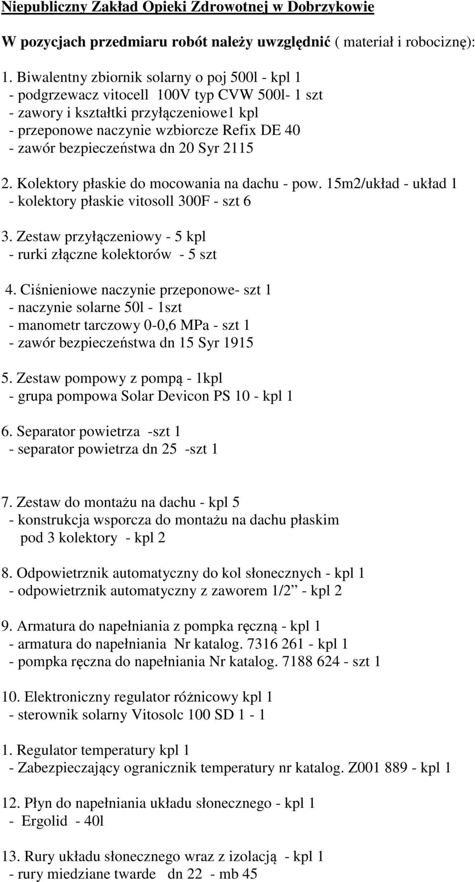 bezpieczeństwa dn 20 Syr 2115 2. Kolektory płaskie do mocowania na dachu - pow. 15m2/układ - układ 1 - kolektory płaskie vitosoll 300F - szt 6 3.