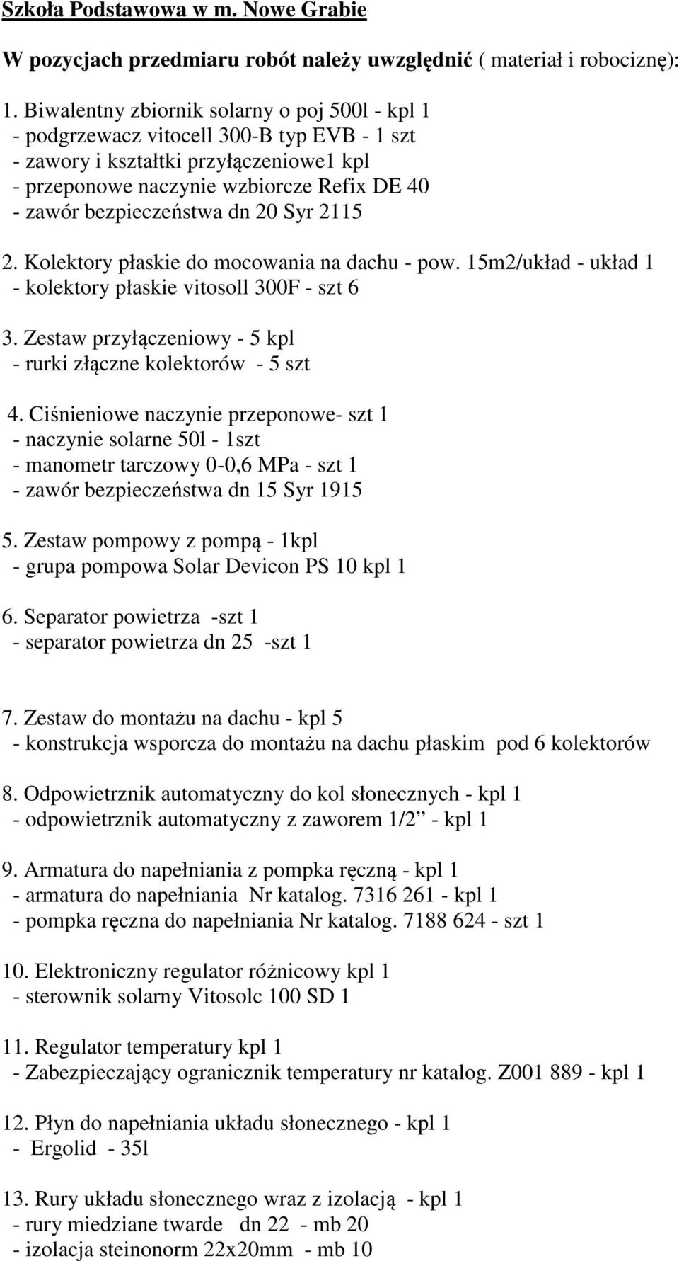 dn 20 Syr 2115 2. Kolektory płaskie do mocowania na dachu - pow. 15m2/układ - układ 1 - kolektory płaskie vitosoll 300F - szt 6 3. Zestaw przyłączeniowy - 5 kpl - rurki złączne kolektorów - 5 szt 4.