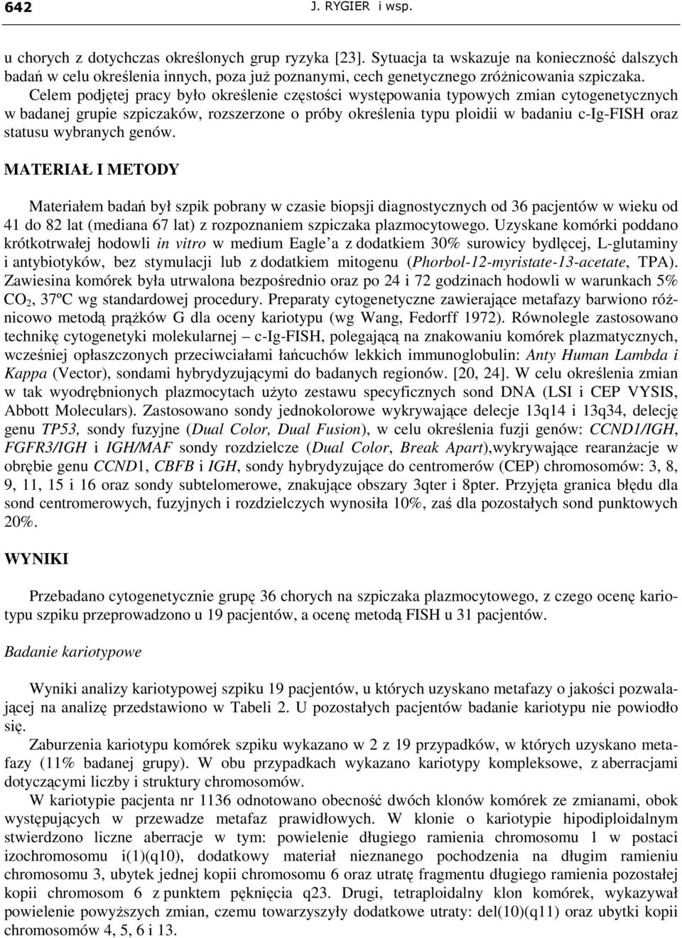 Celem podjętej pracy było określenie częstości występowania typowych zmian cytogenetycznych w badanej grupie szpiczaków, rozszerzone o próby określenia typu ploidii w badaniu c-ig-fish oraz statusu