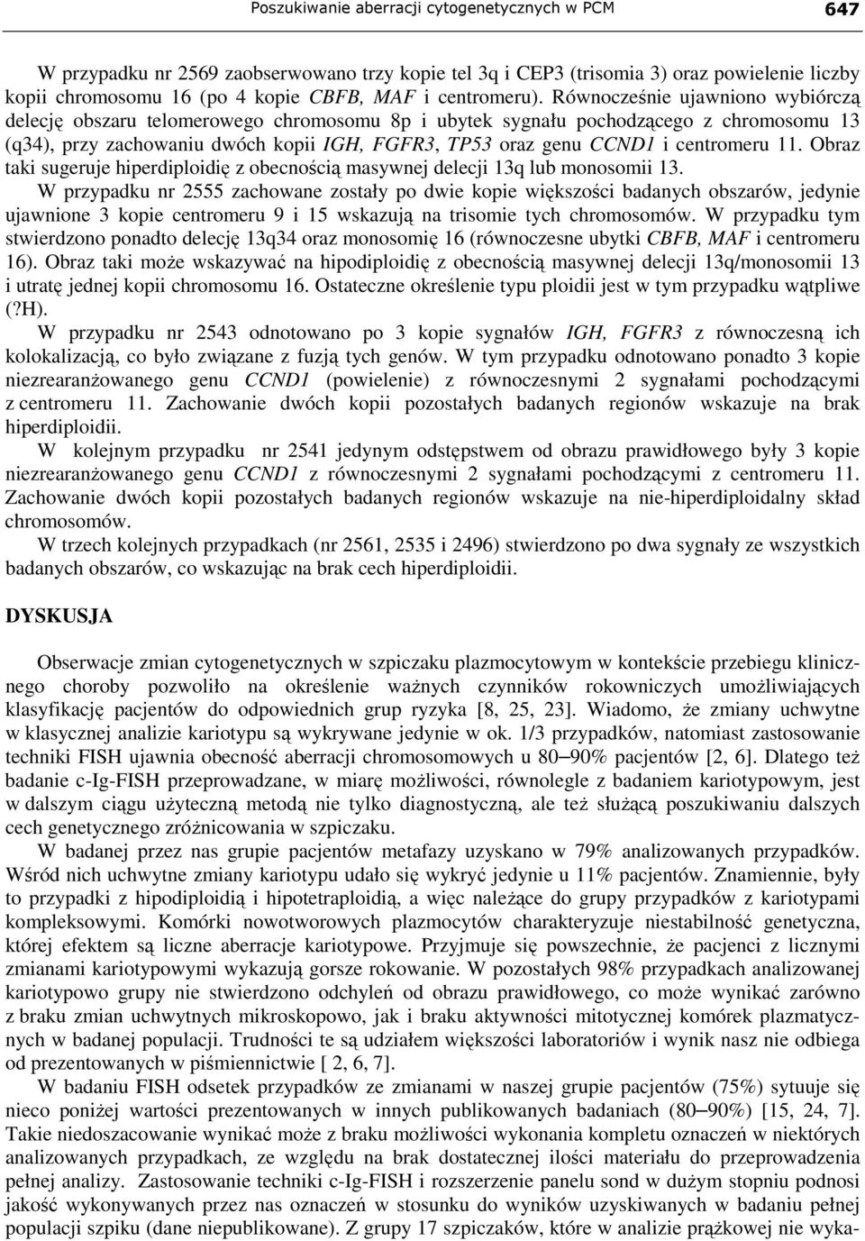 Obraz taki sugeruje hiperdiploidię z obecnością masywnej delecji 13q lub monosomii 13.