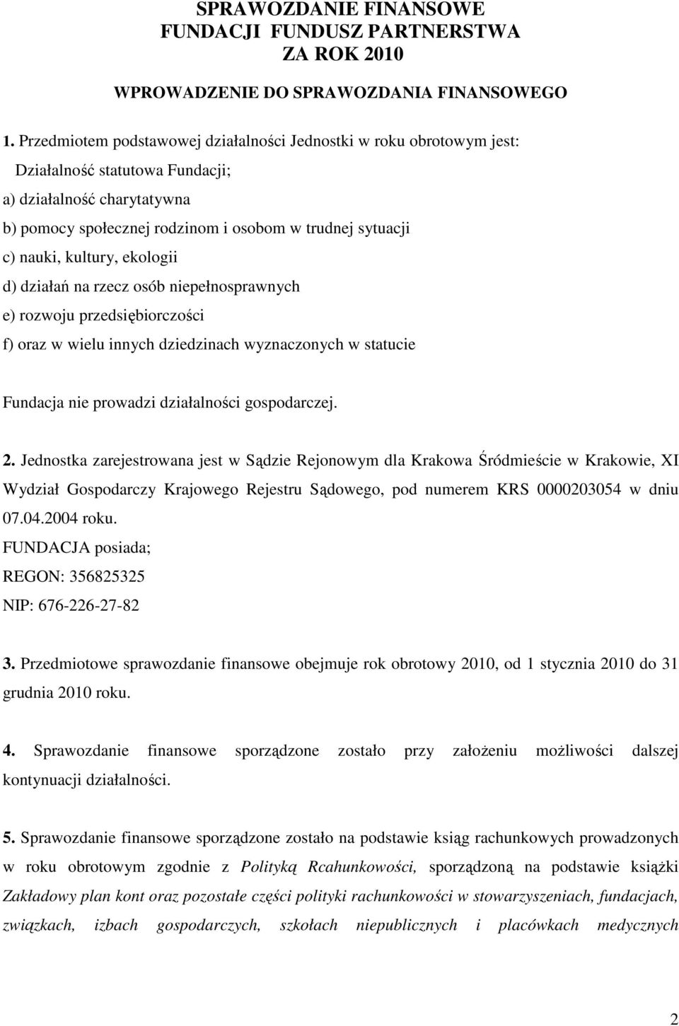 kultury, ekologii d) działań na rzecz osób niepełnosprawnych e) rozwoju przedsiębiorczości f) oraz w wielu innych dziedzinach wyznaczonych w statucie Fundacja nie prowadzi działalności gospodarczej.