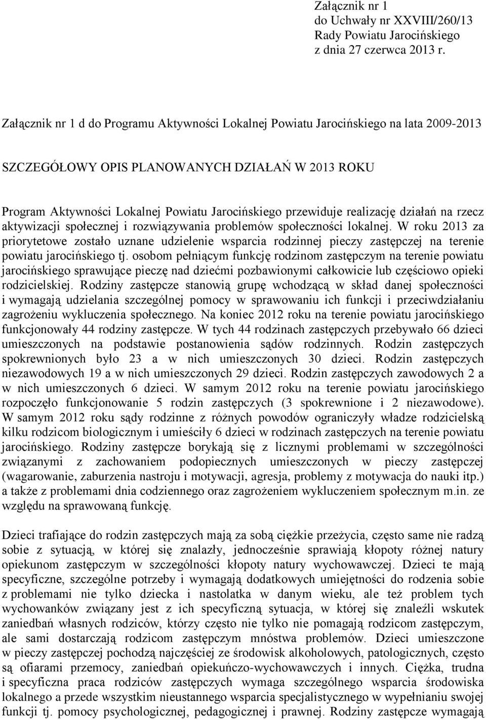 W roku 2013 za priorytetowe zostało uznane udzielenie wsparcia rodzinnej pieczy zastępczej na terenie powiatu jarocińskiego tj.