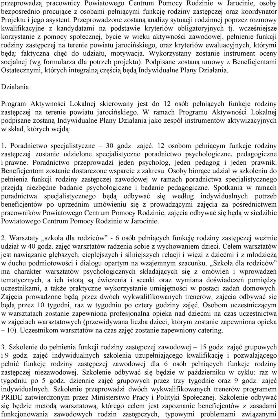 wcześniejsze korzystanie z pomocy społecznej, bycie w wieku aktywności zawodowej, pełnienie funkcji rodziny zastępczej na terenie powiatu jarocińskiego, oraz kryteriów ewaluacyjnych, którymi będą: