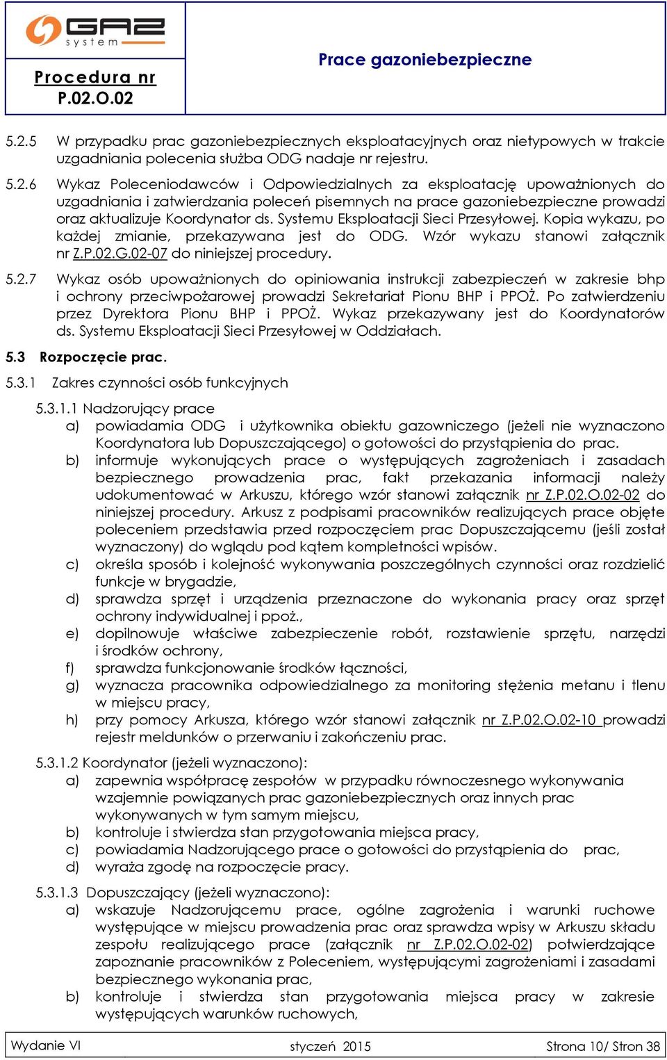 G.02-07 do niniejszej procedury. 5.2.7 Wykaz osób upoważnionych do opiniowania instrukcji zabezpieczeń w zakresie bhp i ochrony przeciwpożarowej prowadzi Sekretariat Pionu BHP i PPOŻ.