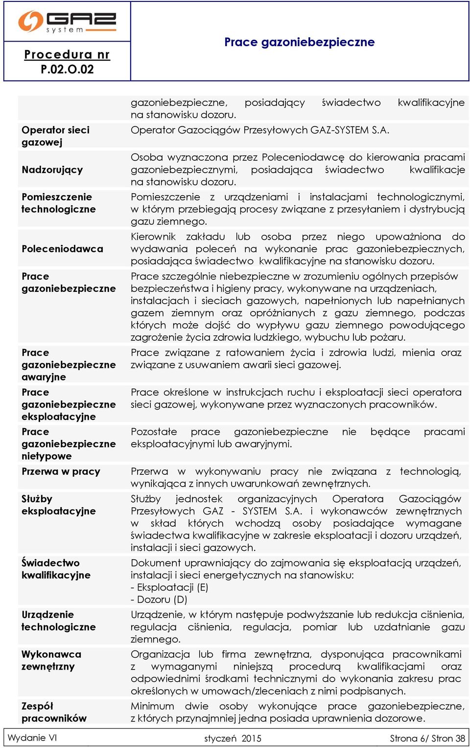 stanowisku dozoru. Operator Gazociągów Przesyłowych GAZ-SYSTEM S.A. Osoba wyznaczona przez Poleceniodawcę do kierowania pracami gazoniebezpiecznymi, posiadająca świadectwo kwalifikacje na stanowisku dozoru.