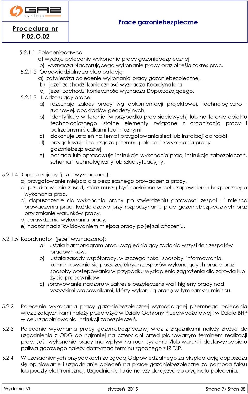 2 Odpowiedzialny za eksploatację: a) zatwierdza polecenie wykonania pracy gazoniebezpiecznej, b) jeżeli zachodzi konieczność wyznacza Koordynatora c) jeżeli zachodzi konieczność wyznacza