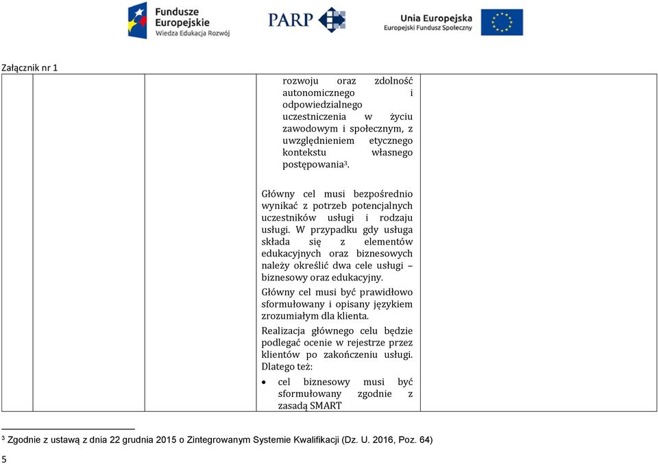 W przypadku gdy usługa składa się z elementów edukacyjnych oraz biznesowych należy określić dwa cele usługi biznesowy oraz edukacyjny.