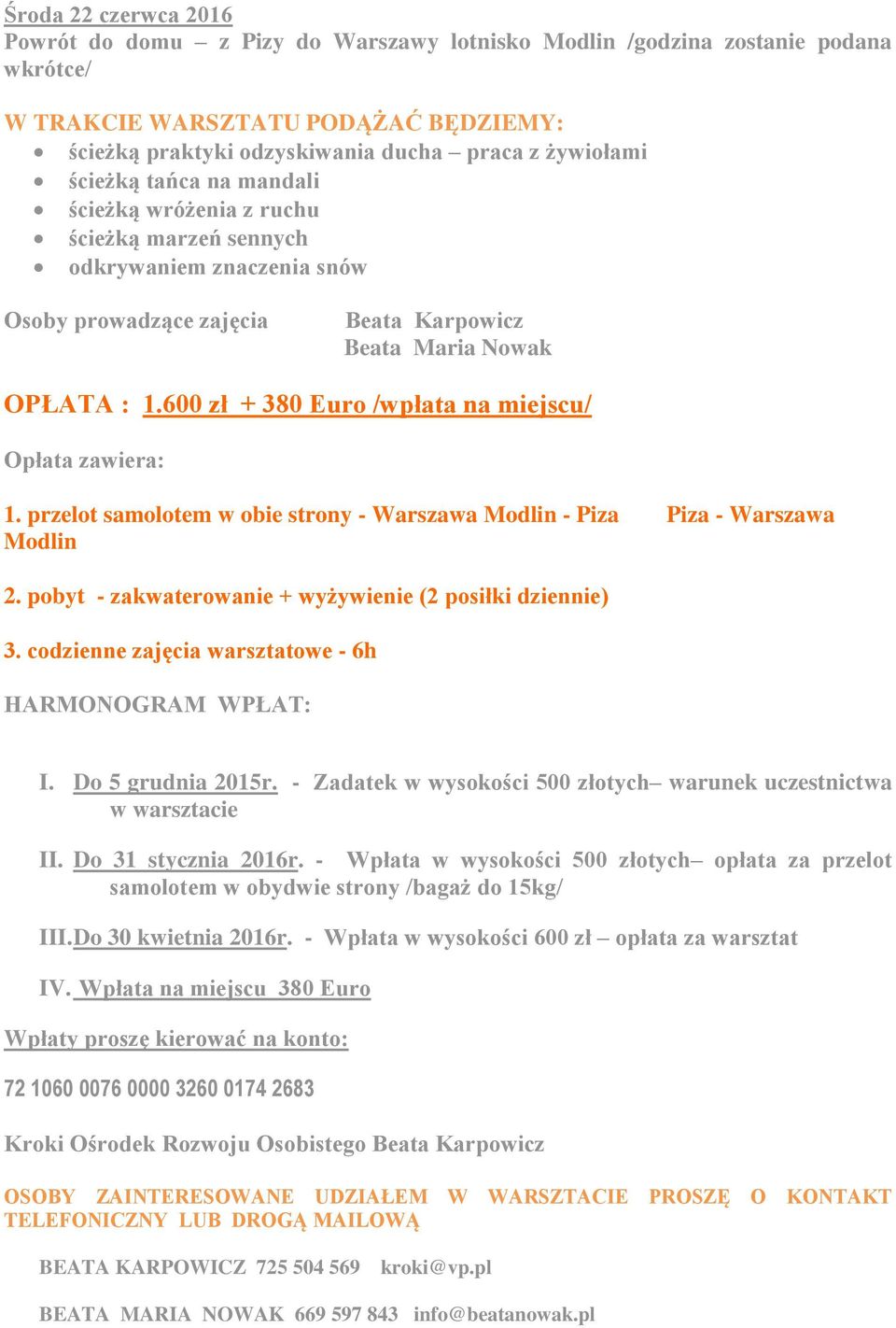 600 zł + 380 Euro /wpłata na miejscu/ Opłata zawiera: 1. przelot samolotem w obie strony - Warszawa Modlin - Piza Piza - Warszawa Modlin 2. pobyt - zakwaterowanie + wyżywienie (2 posiłki dziennie) 3.