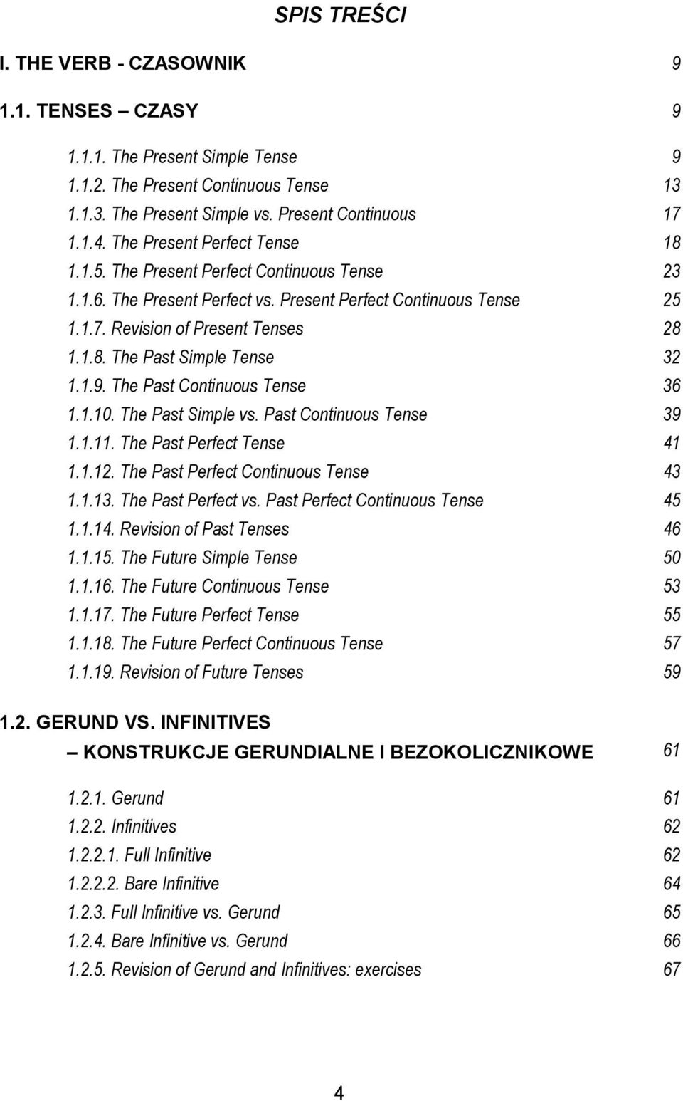 1.9. The Past Continuous Tense 1.1.10. The Past Simple vs. Past Continuous Tense 1.1.11. The Past Perfect Tense 1.1.12. The Past Perfect Continuous Tense 1.1.13. The Past Perfect vs.