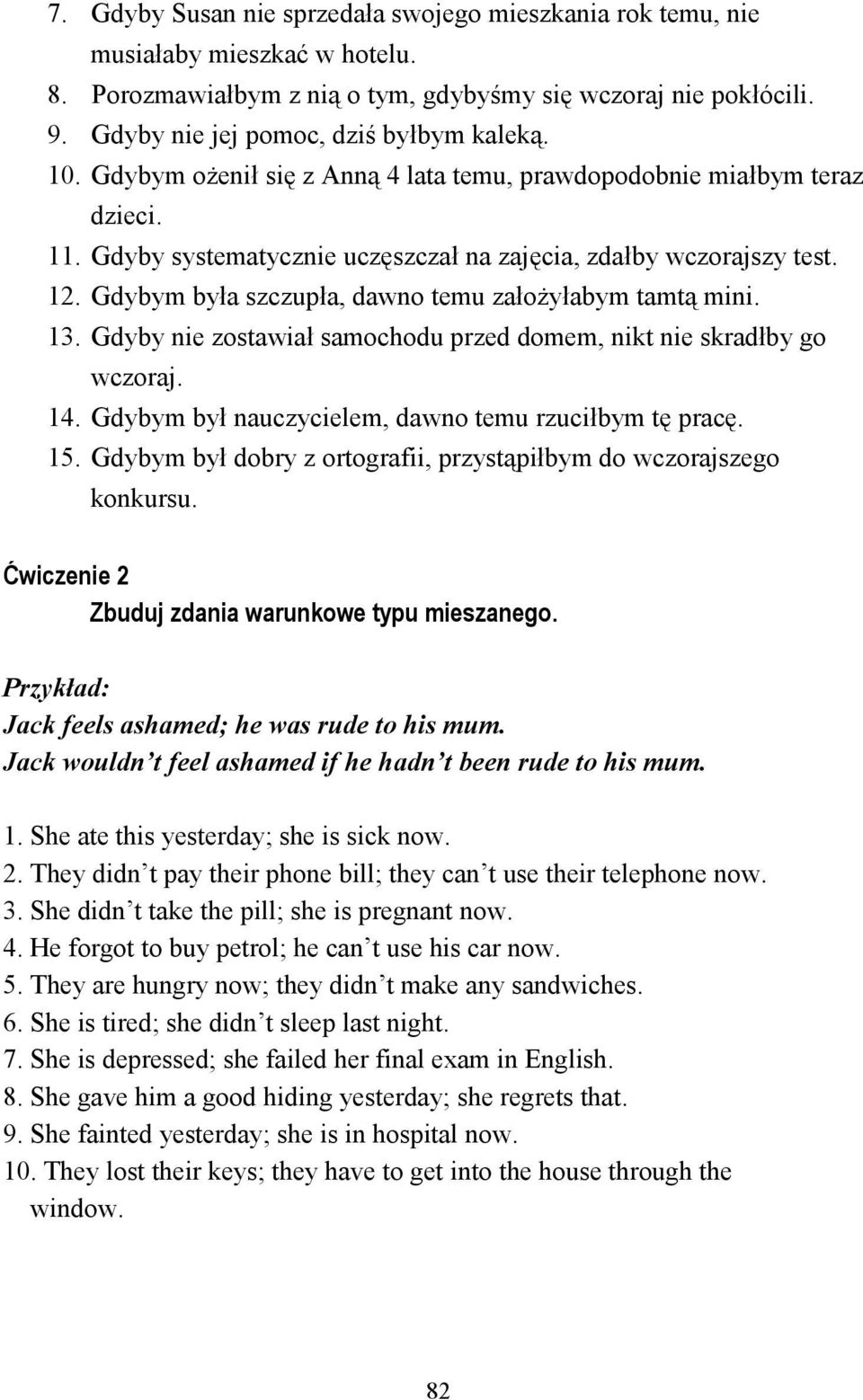 Gdybym była szczupła, dawno temu załoŝyłabym tamtą mini. 13. Gdyby nie zostawiał samochodu przed domem, nikt nie skradłby go wczoraj. 14. Gdybym był nauczycielem, dawno temu rzuciłbym tę pracę. 15.