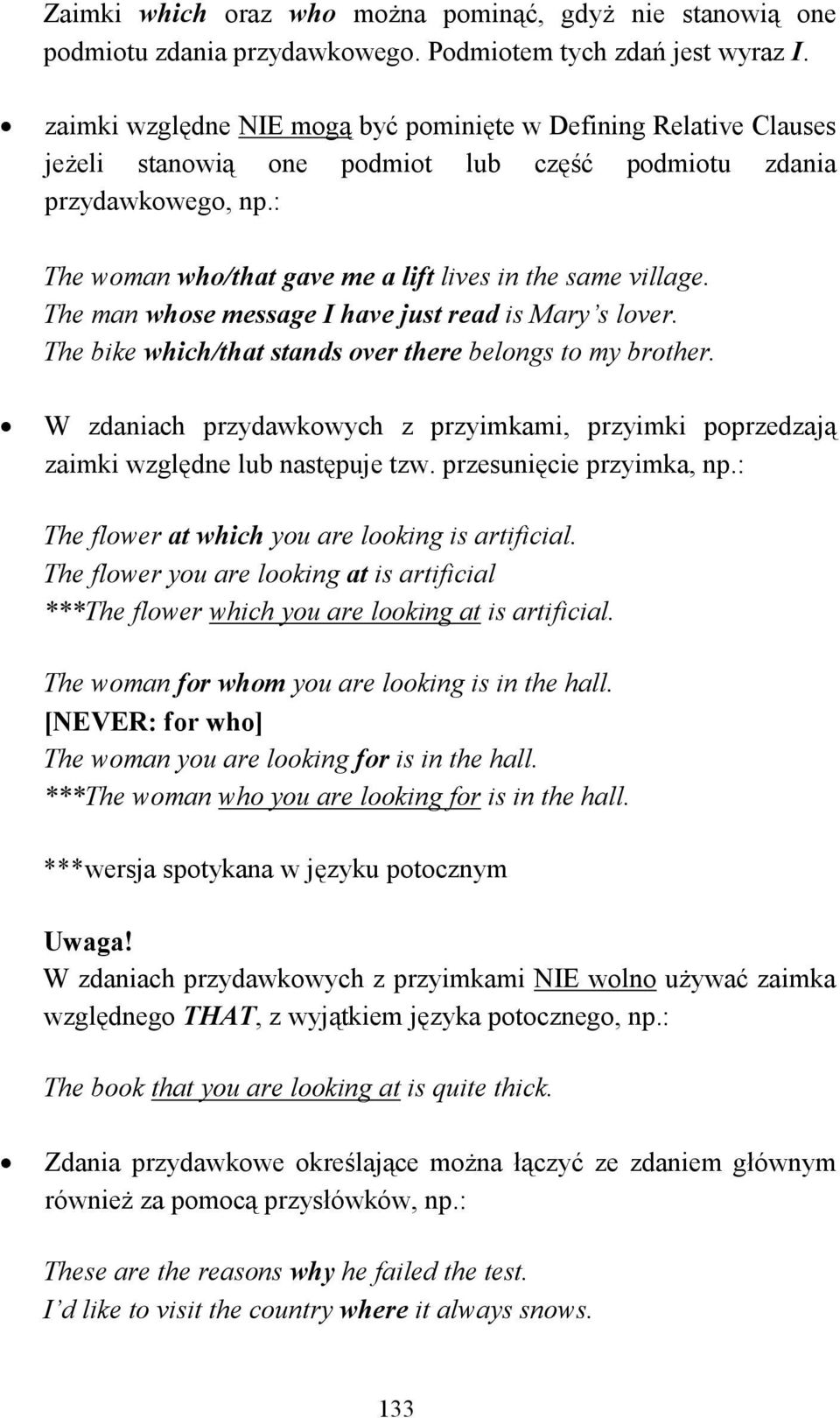 : The woman who/that gave me a lift lives in the same village. The man whose message I have just read is Mary s lover. The bike which/that stands over there belongs to my brother.