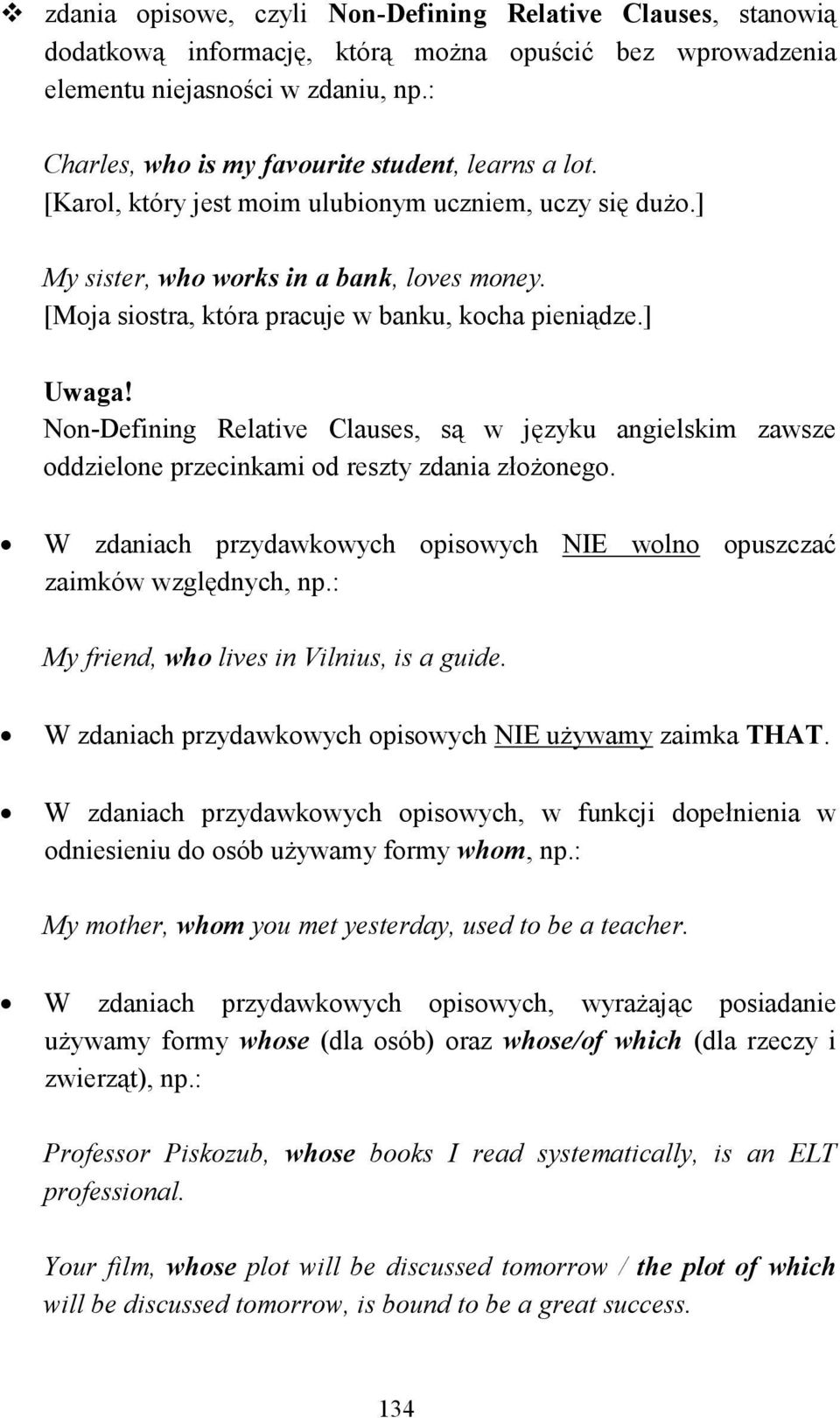 [Moja siostra, która pracuje w banku, kocha pieniądze.] Uwaga! Non-Defining Relative Clauses, są w języku angielskim zawsze oddzielone przecinkami od reszty zdania złoŝonego.