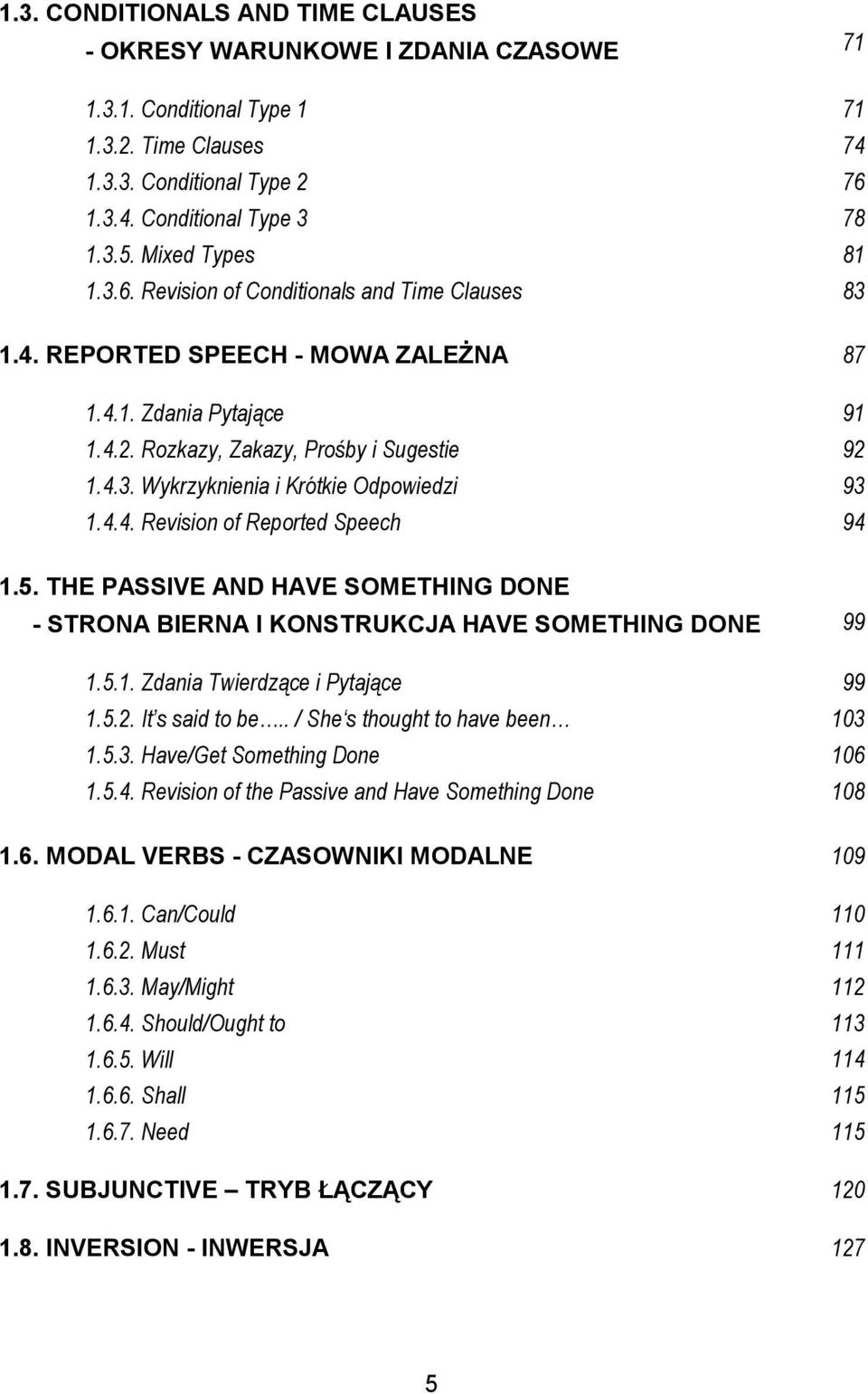 4.4. Revision of Reported Speech 91 92 93 94 1.5. THE PASSIVE AND HAVE SOMETHING DONE - STRONA BIERNA I KONSTRUKCJA HAVE SOMETHING DONE 99 1.5.1. Zdania Twierdzące i Pytające 1.5.2. It s said to be.