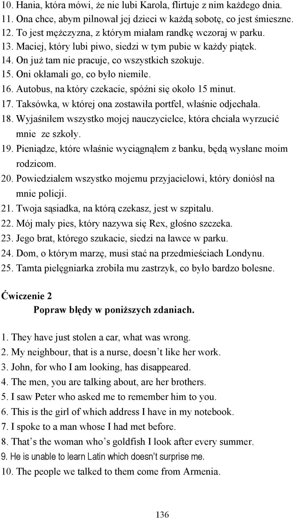 Oni okłamali go, co było niemiłe. 16. Autobus, na który czekacie, spóźni się około 15 minut. 17. Taksówka, w której ona zostawiła portfel, właśnie odjechała. 18.