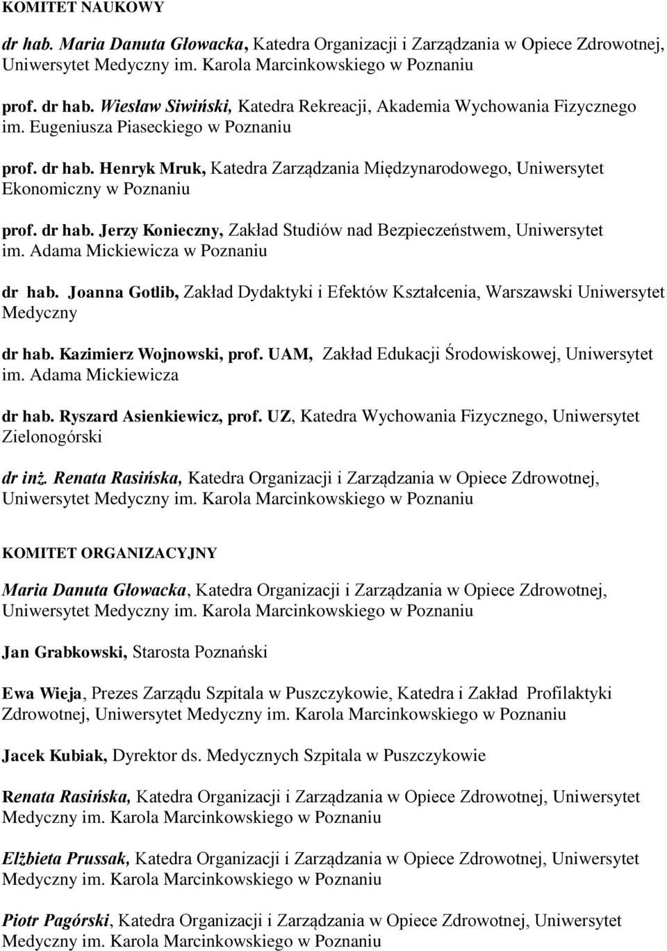 Adama Mickiewicza w Poznaniu dr hab. Joanna Gotlib, Zakład Dydaktyki i Efektów Kształcenia, Warszawski Uniwersytet Medyczny dr hab. Kazimierz Wojnowski, prof.