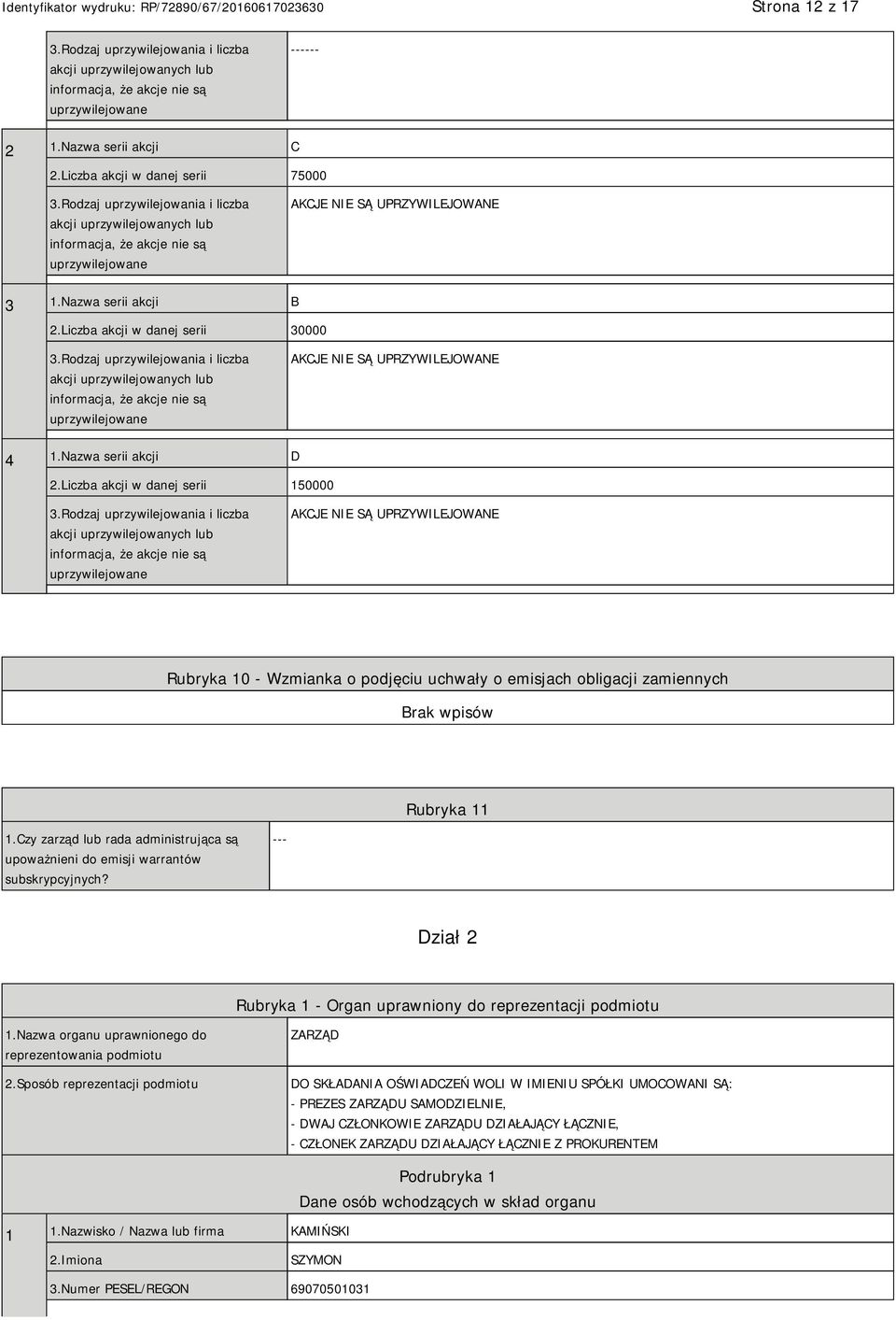 Rodzaj uprzywilejowania i liczba akcji uprzywilejowanych lub informacja, że akcje nie są uprzywilejowane AKCJE NIE SĄ UPRZYWILEJOWANE 4 1.Nazwa serii akcji D 2.Liczba akcji w danej serii 150000 3.