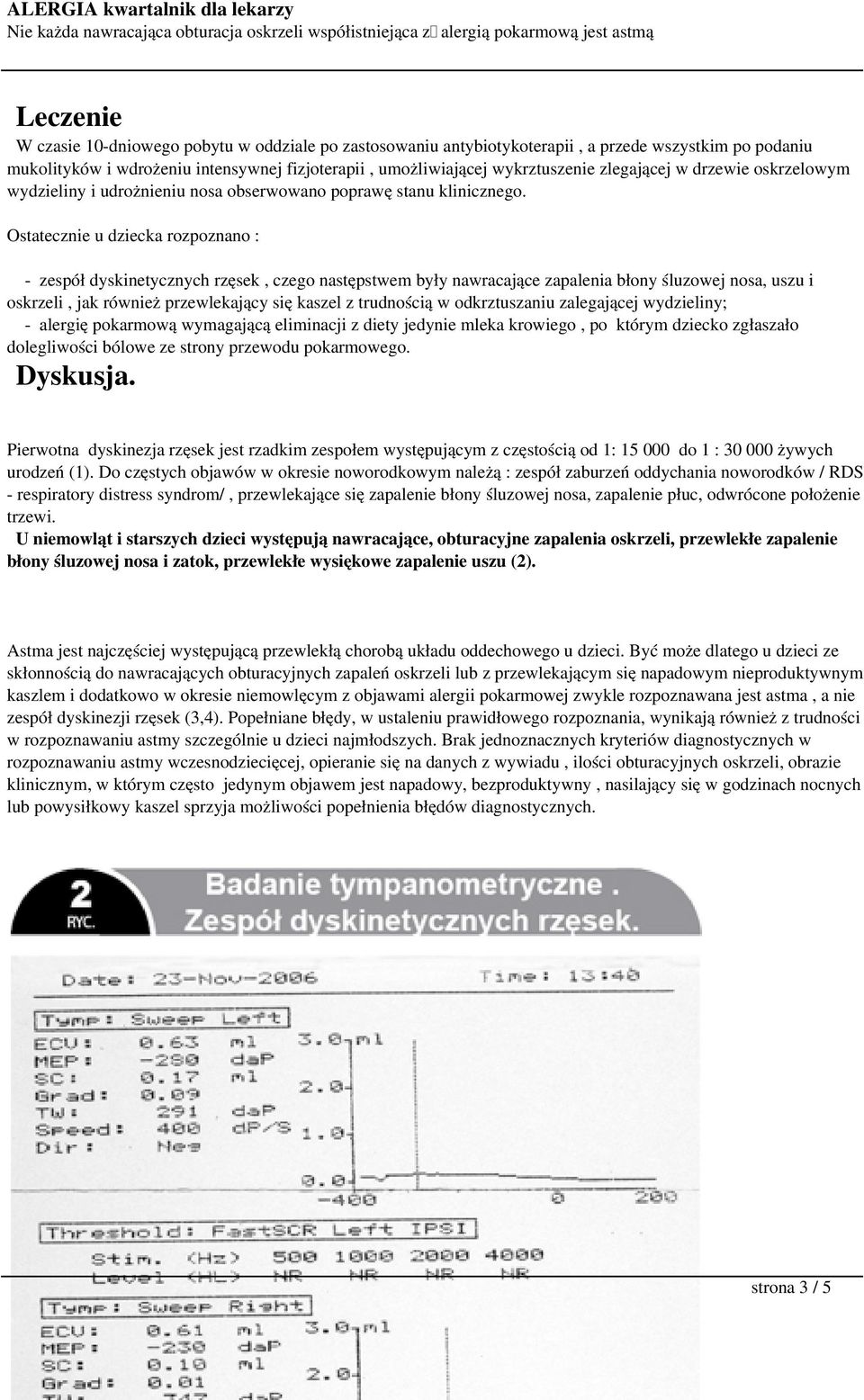 Ostatecznie u dziecka rozpoznano : - zespół dyskinetycznych rzęsek, czego następstwem były nawracające zapalenia błony śluzowej nosa, uszu i oskrzeli, jak również przewlekający się kaszel z