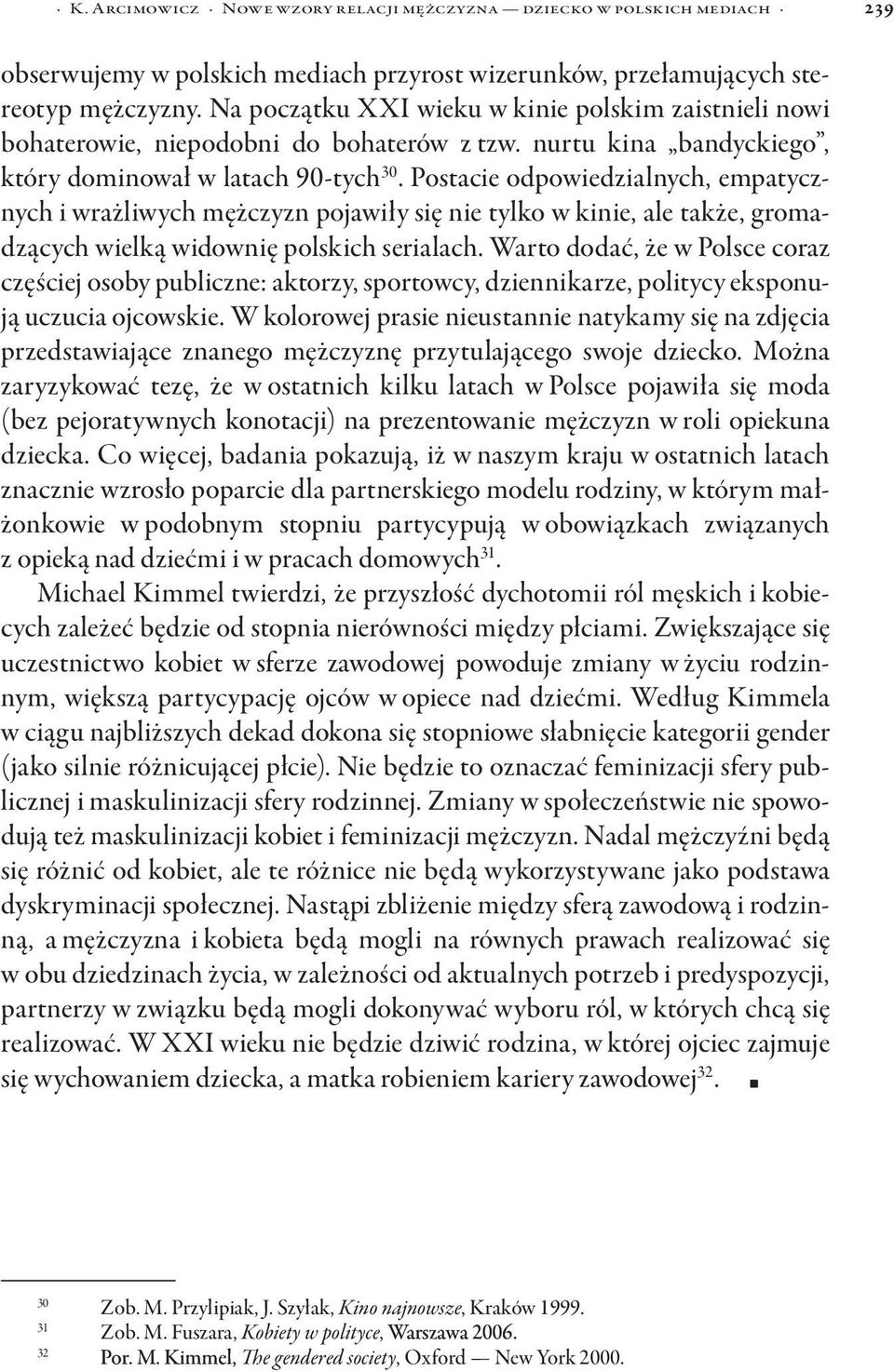 Postacie odpowiedzialnych, empatycznych i wrażliwych mężczyzn pojawiły się nie tylko w kinie, ale także, gromadzących wielką widownię polskich serialach.