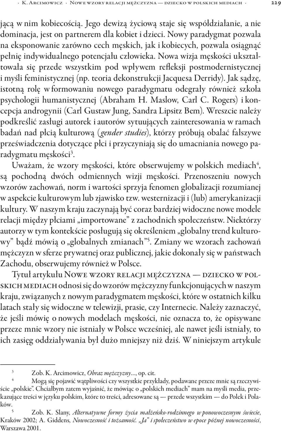 Nowa wizja męskości ukształtowała się przede wszystkim pod wpływem refleksji postmodernistycznej i myśli feministycznej (np. teoria dekonstrukcji Jacquesa Derridy).