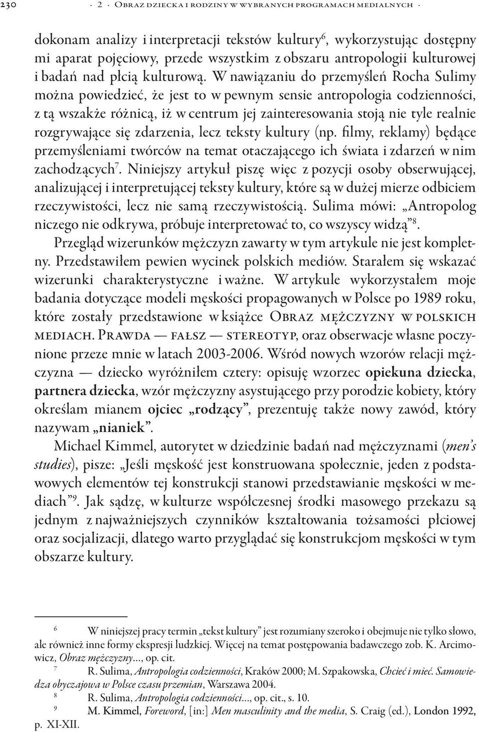 W nawiązaniu do przemyśleń Rocha Sulimy można powiedzieć, że jest to w pewnym sensie antropologia codzienności, z tą wszakże różnicą, iż w centrum jej zainteresowania stoją nie tyle realnie