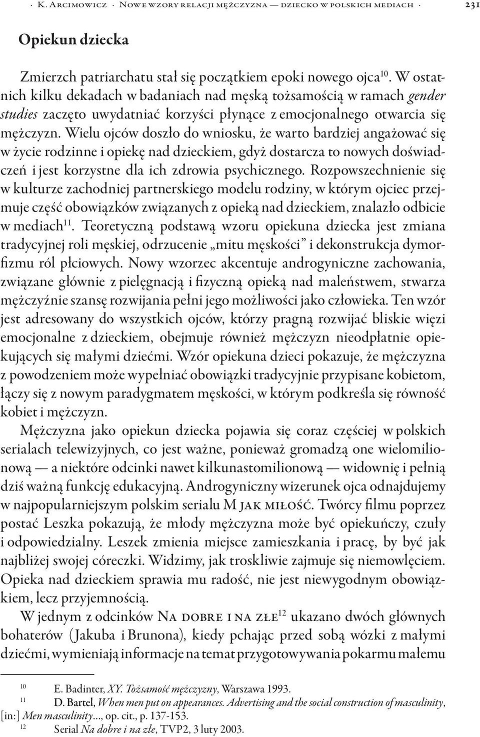 Wielu ojców doszło do wniosku, że warto bardziej angażować się w życie rodzinne i opiekę nad dzieckiem, gdyż dostarcza to nowych doświadczeń i jest korzystne dla ich zdrowia psychicznego.