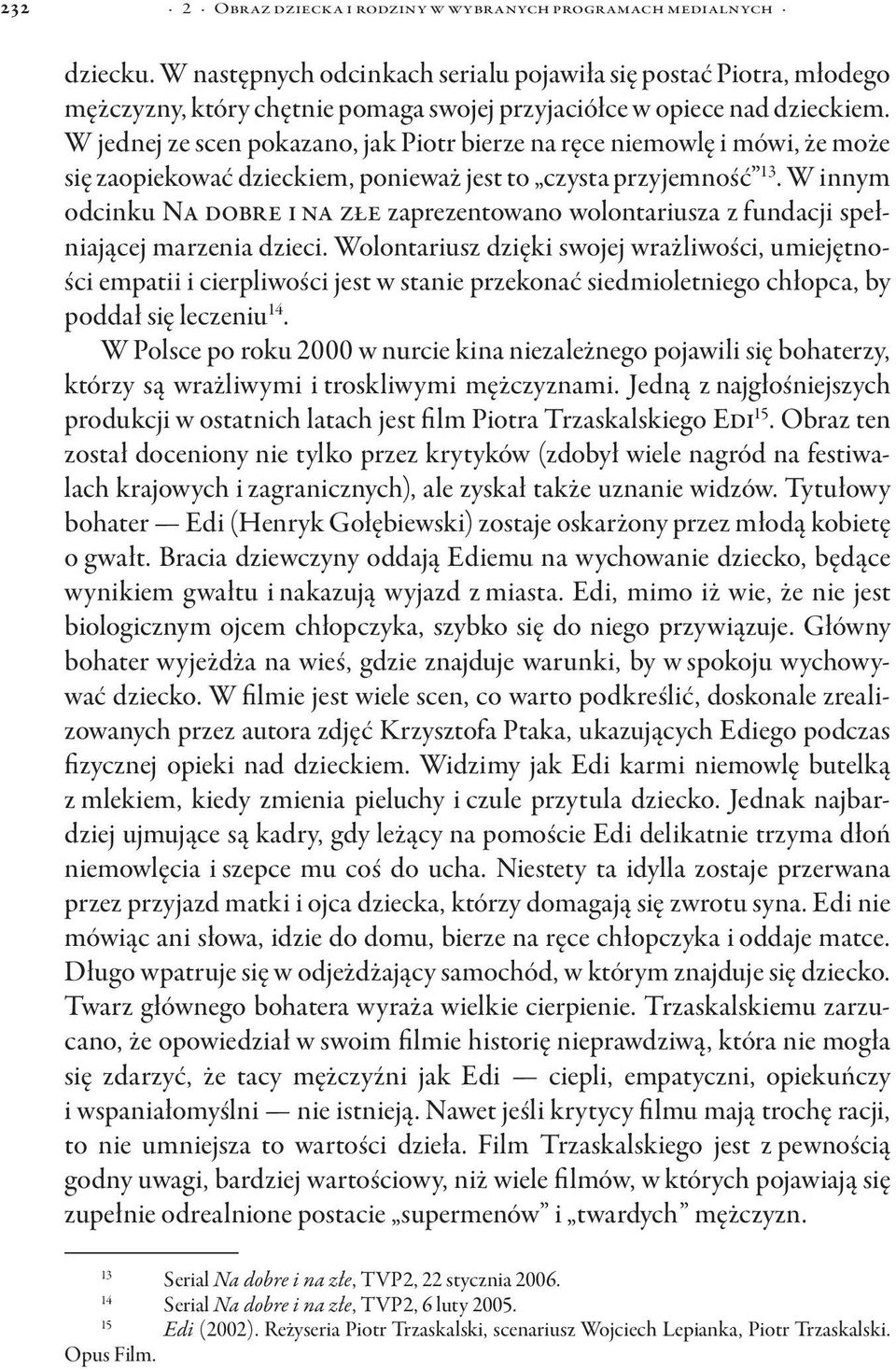 W jednej ze scen pokazano, jak Piotr bierze na ręce niemowlę i mówi, że może się zaopiekować dzieckiem, ponieważ jest to czysta przyjemność 13.