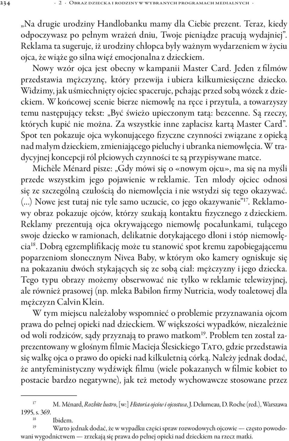 Reklama ta sugeruje, iż urodziny chłopca były ważnym wydarzeniem w życiu ojca, że wiąże go silna więź emocjonalna z dzieckiem. Nowy wzór ojca jest obecny w kampanii Master Card.