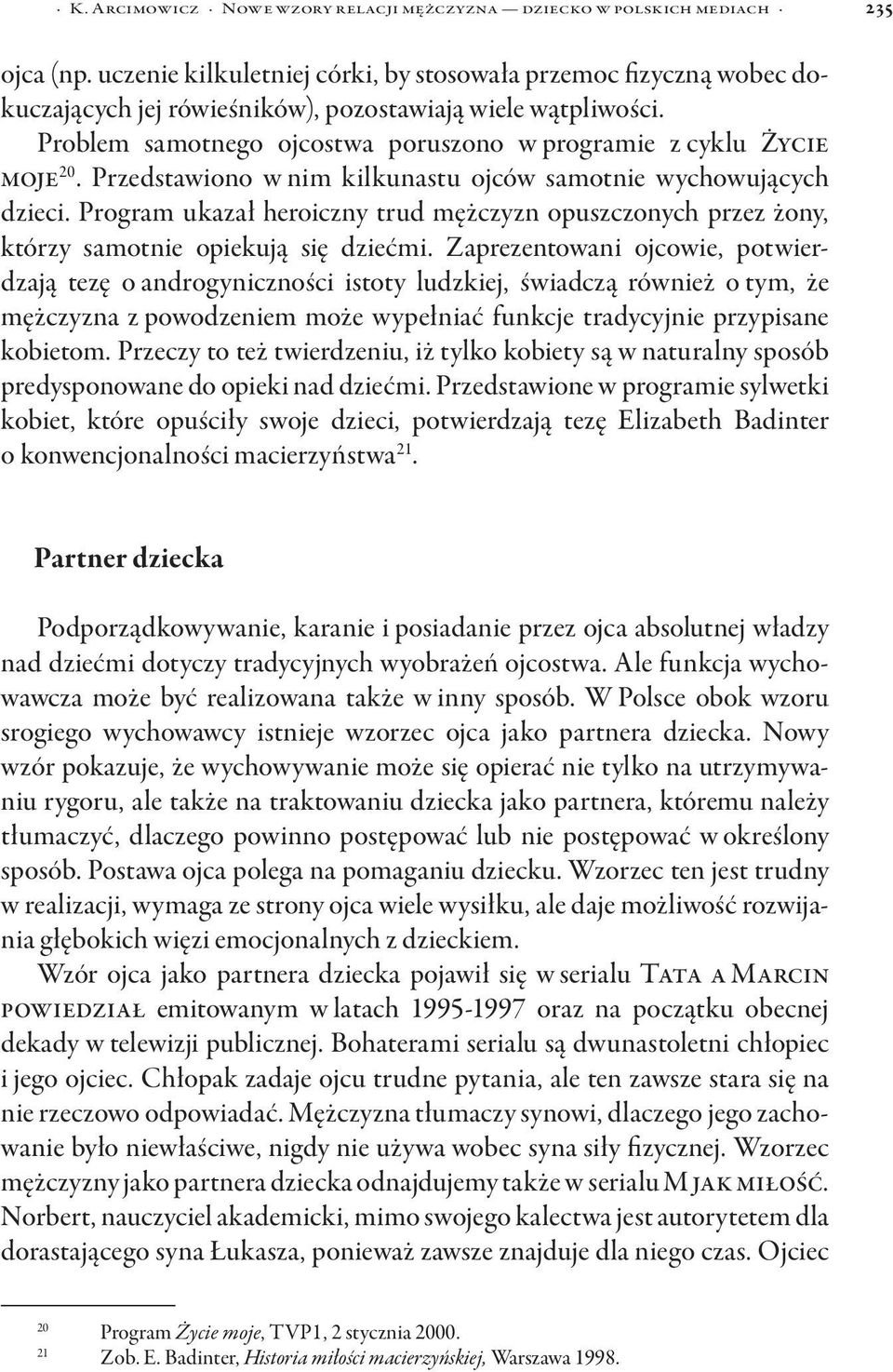 Przedstawiono w nim kilkunastu ojców samotnie wychowujących dzieci. Program ukazał heroiczny trud mężczyzn opuszczonych przez żony, którzy samotnie opiekują się dziećmi.