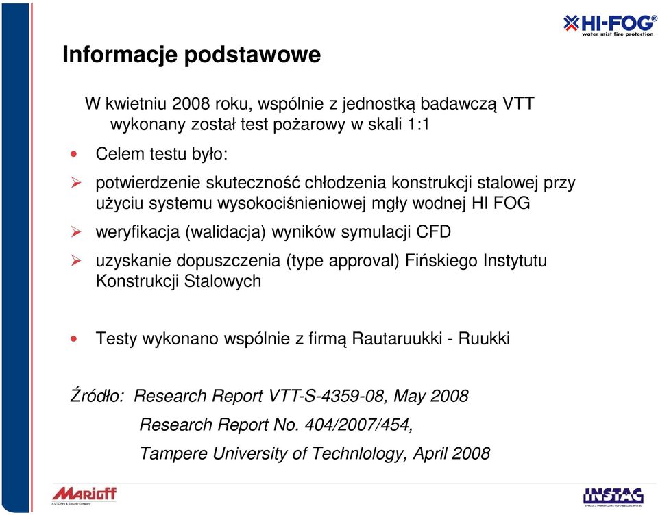 wyników symulacji CFD uzyskanie dopuszczenia (type approval) Fińskiego Instytutu Konstrukcji Stalowych Testy wykonano wspólnie z firmą