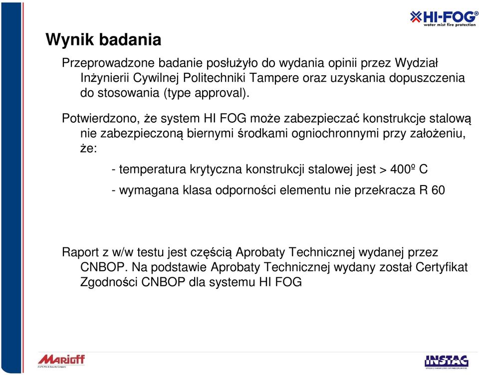 Potwierdzono, że system HI FOG może zabezpieczać konstrukcje stalową nie zabezpieczoną biernymi środkami ogniochronnymi przy założeniu, że: -