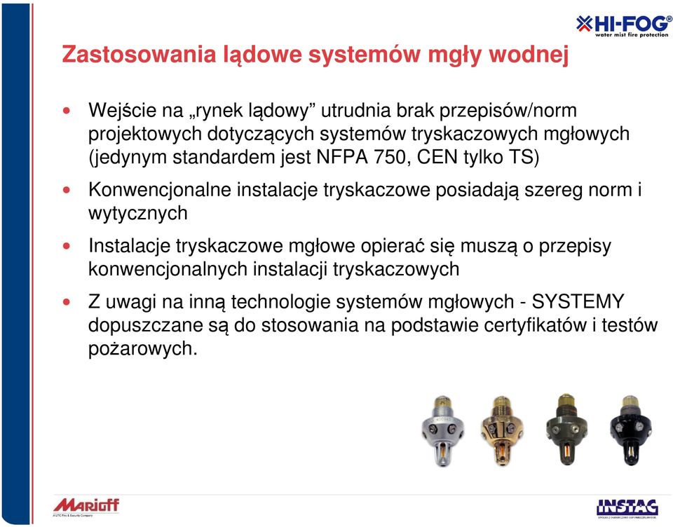 posiadają szereg norm i wytycznych Instalacje tryskaczowe mgłowe opierać się muszą o przepisy konwencjonalnych instalacji