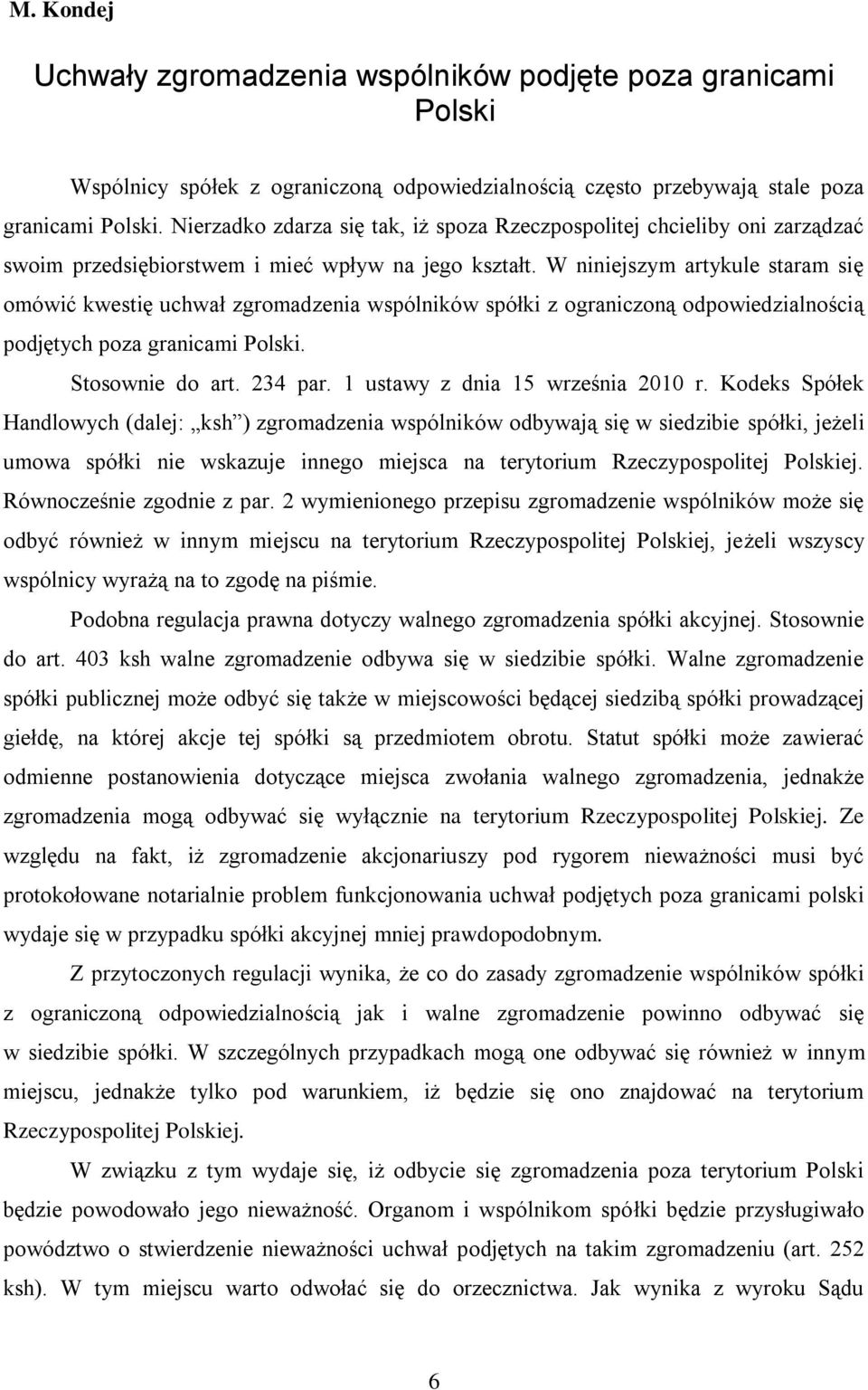 W niniejszym artykule staram się omówić kwestię uchwał zgromadzenia wspólników spółki z ograniczoną odpowiedzialnością podjętych poza granicami Polski. Stosownie do art. 234 par.