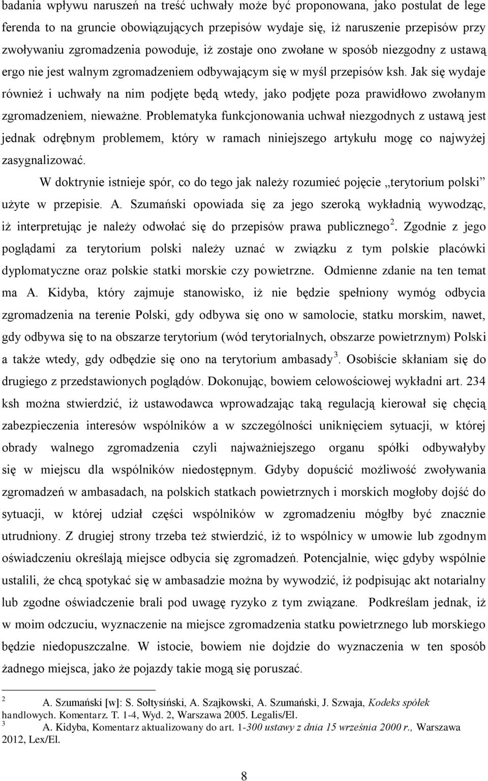 Jak się wydaje również i uchwały na nim podjęte będą wtedy, jako podjęte poza prawidłowo zwołanym zgromadzeniem, nieważne.