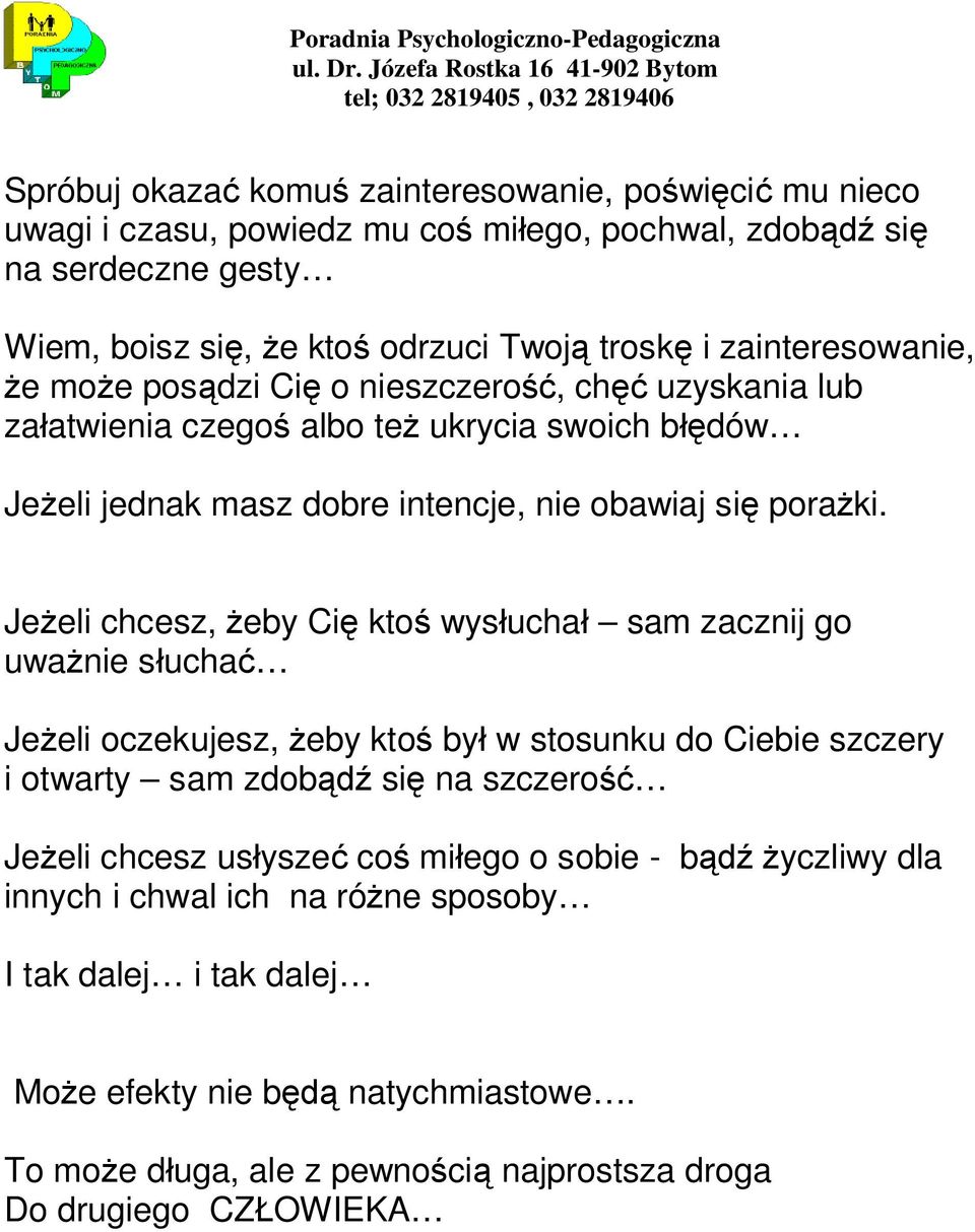 Jeżeli chcesz, żeby Cię ktoś wysłuchał sam zacznij go uważnie słuchać Jeżeli oczekujesz, żeby ktoś był w stosunku do Ciebie szczery i otwarty sam zdobądź się na szczerość Jeżeli chcesz